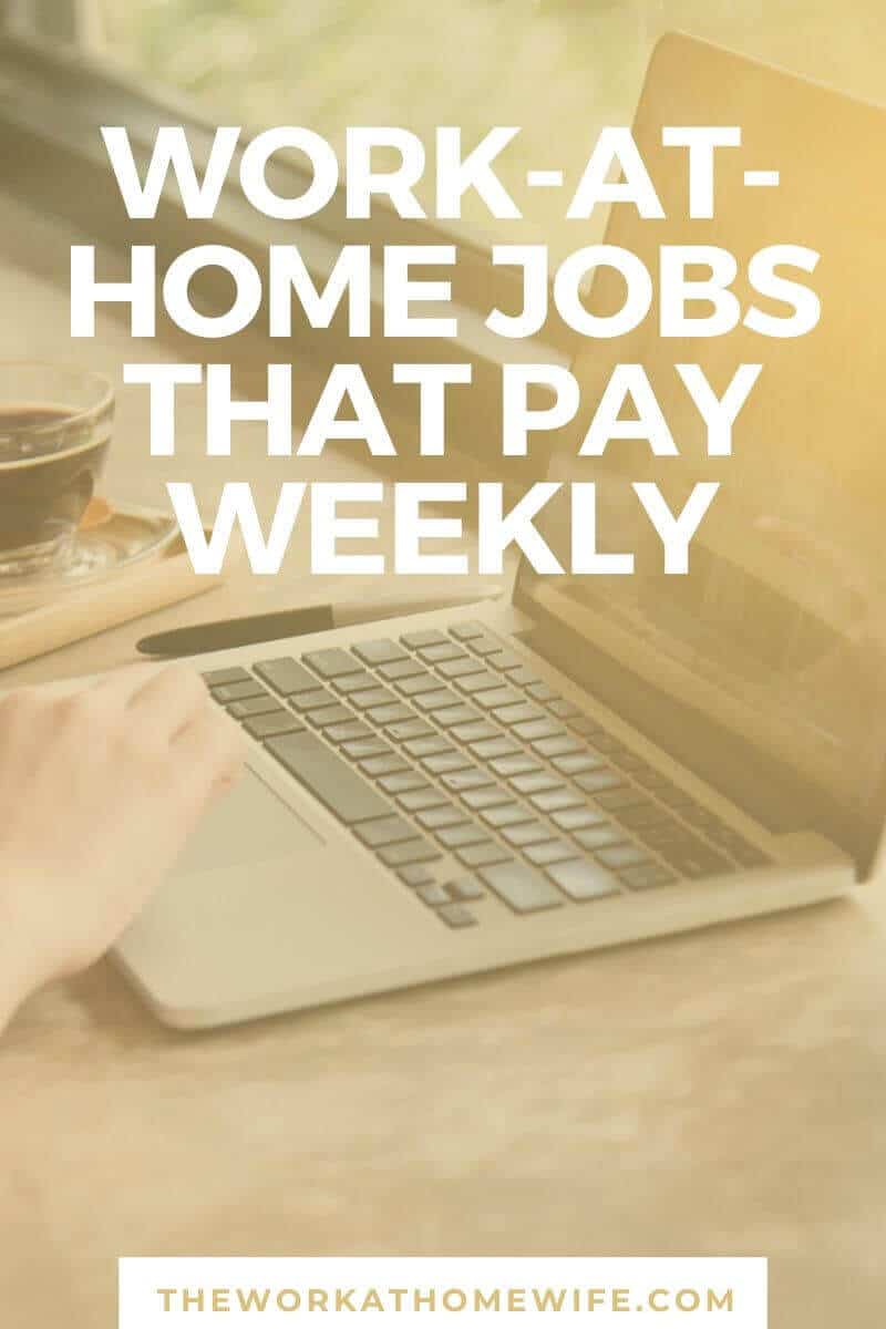 For many people looking to work from home, getting regular paychecks rolling in ASAP is a priority.  These are home jobs that pay weekly. 